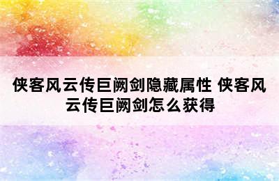 侠客风云传巨阙剑隐藏属性 侠客风云传巨阙剑怎么获得